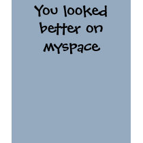 You looked better on myspace t-shirts by A5THOFBECCA You looked better on myspace t-shirts