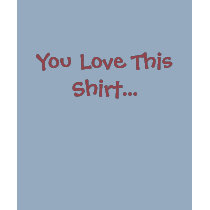 You Love This Shirt... by Jason_mraz_lover You Love This Shirt...