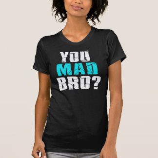 you mad bro shirt