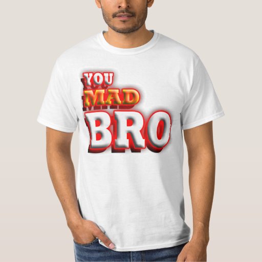 you mad bro shirt