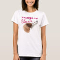 You Make Me Blush t-shirts