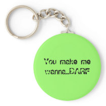 You make me wanna...BARF Key Chain