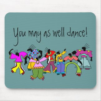 You May As Well Dance! Mousepad