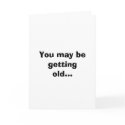 You may be getting old... cards by Chocoholic_15 You may be getting old... cards