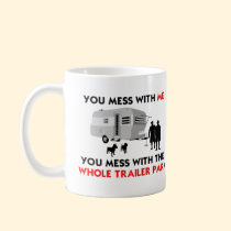 You mess w/ me, you mess w/ the whole trailer park mugs