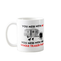 You mess w/ me, you mess w/ the whole trailer park mugs