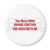 You Mess With Animal Control You Mess With Me magnets by itsallhot You Mess With Animal Control You Mess With Me magnets