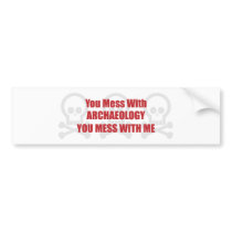 You Mess With Archaeology You Mess With Me Bumper Stickers