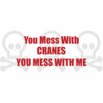 You Mess With Cranes You Mess With Me Acrylic Cut Out