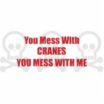 You Mess With Cranes You Mess With Me Acrylic Cut Out