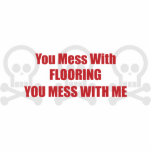 You Mess With Flooring You Mess With Me Acrylic Cut Outs