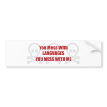 You Mess With Languages You Mess With Me bumper stickers