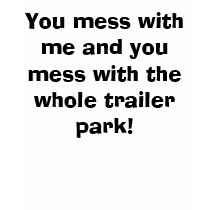 You mess with me and you mess with the  whole t... t-shirts