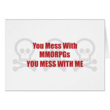You Mess With MMORPGs You Mess With Me Greeting Card