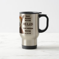 YOU MESS WITH MULES YOU MESS WITH ME COFFEE MUG