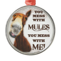 YOU MESS WITH MULES YOU MESS WITH ME CHRISTMAS TREE ORNAMENTS