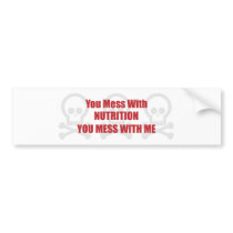 You Mess With Nutrition You Mess With Me bumper stickers