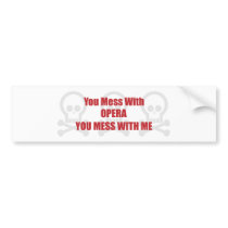 You Mess With Opera You Mess With Me bumper stickers by itsallhot You Mess With Opera You Mess With Me bumper stickers