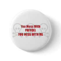 You Mess With Payroll You Mess With Me Pinback Button