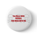 You Mess With Payroll You Mess With Me buttons by itsallhot You Mess With Payroll You Mess With Me buttons