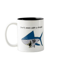You mess with sharksYou mess with me,... mugs