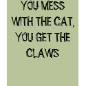 YOU MESS WITH THE CAT, YOU GET THE CLAWS t-shirts