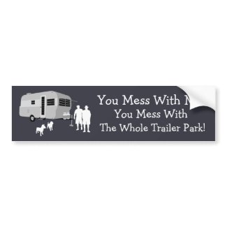 ...You Mess With the Whole Trailer Park bumpersticker