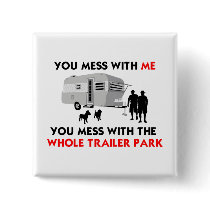 ...You Mess with the Whole Trailer Park! buttons by BeezKneez ...You Mess with the Whole Trailer Park! buttons