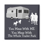 ... You Mess With The Whole Trailer Park Magnet