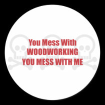 You Mess With Woodworking You Mess With Me stickers