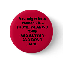 You might be a redneck if...YOU'RE WEARING THI... buttons by shirleygilreath You might be a redneck if...YOU'RE WEARING THI... buttons