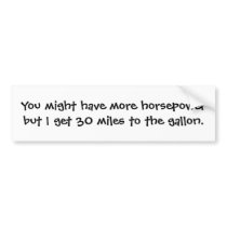 You might have more horsepower but I get 30 mil... bumper stickers by janeelynn You might have more horsepower but I get 30 mil... bumper stickers