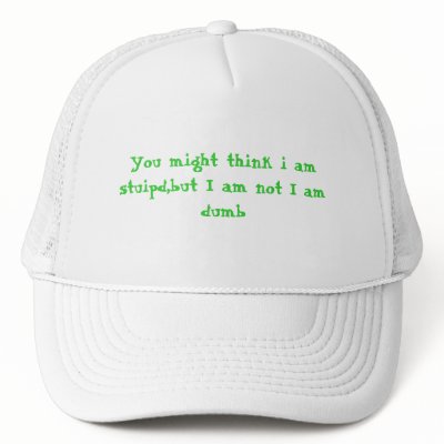 You might think i am stuipd,but I am not I am dumb Hat by jayjaykaka