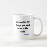 You must be the change you want to see in the w... mugs