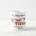 you must have vision to follow your dreams mugs