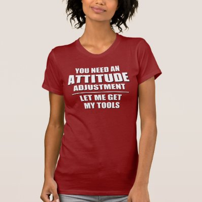 You need an attitude adjustment tshirts