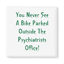 You Never See A Bike Parked Outside The Psychia... Refrigerator Magnet
