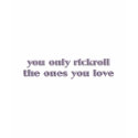 You Only Rickroll The Ones You Love t-shirts by JaZilla You Only Rickroll The Ones You Love t-shirts