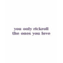 You Only Rickroll The Ones You Love t-shirts by JaZilla You Only Rickroll The Ones You Love t-shirts