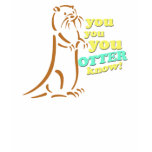 You Otter Know! t-shirts