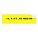 YOU PARK LIKE AN IDIOT bumper stickers