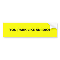 YOU PARK LIKE AN IDIOT bumper stickers