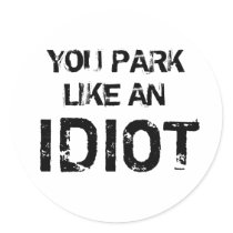 YOU PARK LIKE AN IDIOT STICKERS