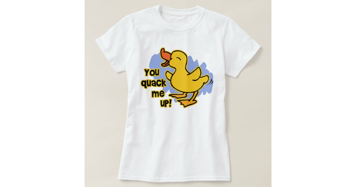 You Quack Me Up T Shirt Zazzle 9746