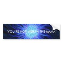 “YOU’RE NOT WORTH THE MANA” bumper stickers