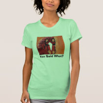 You Said What? t-shirts