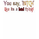 You Say Bitch T-Shirt by crispysea You Say Bitch T-Shirt