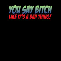 You Say Bitch t-shirts
