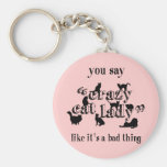 You Say Crazy Cat Lady Like It's A Bad Thing Keychain