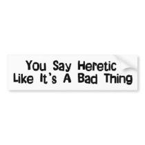 You Say Heretic Bumper Sticker